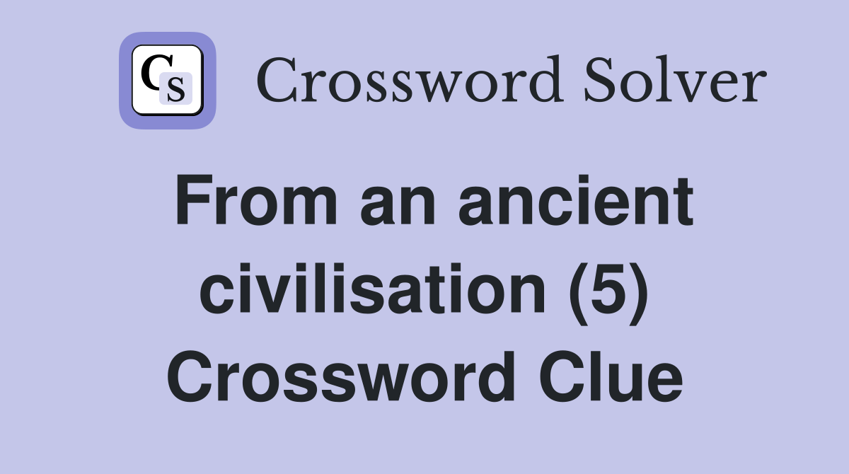 From an ancient civilisation (5) Crossword Clue