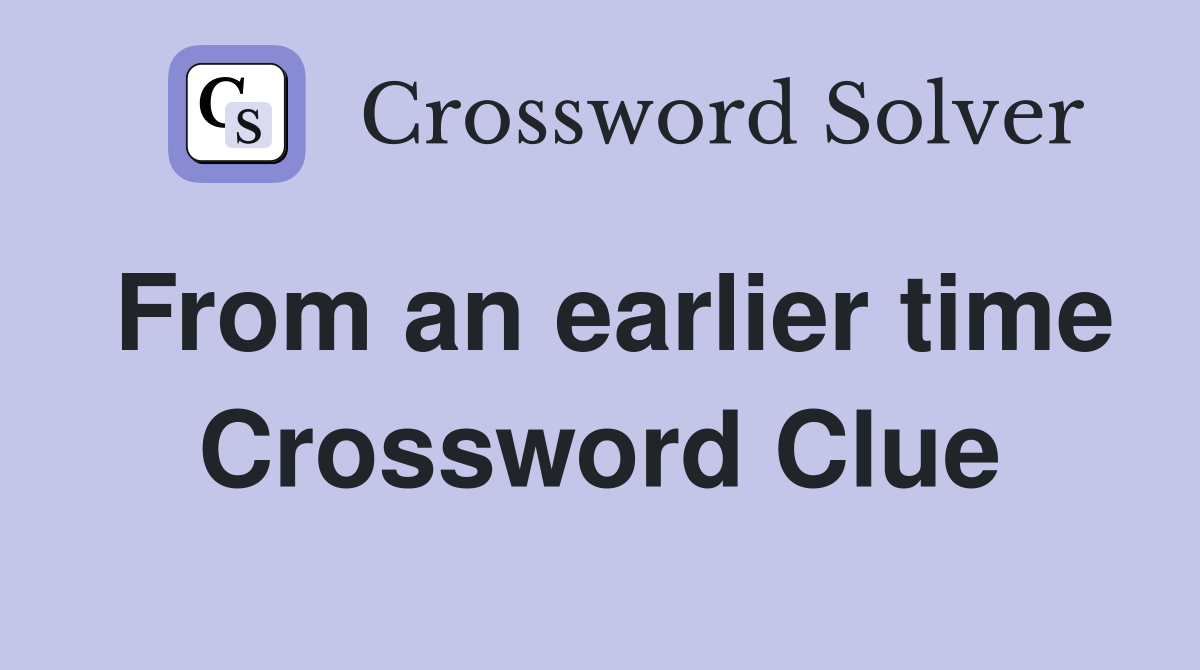 From an earlier time Crossword Clue