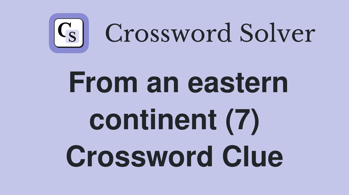 From an eastern continent (7) Crossword Clue