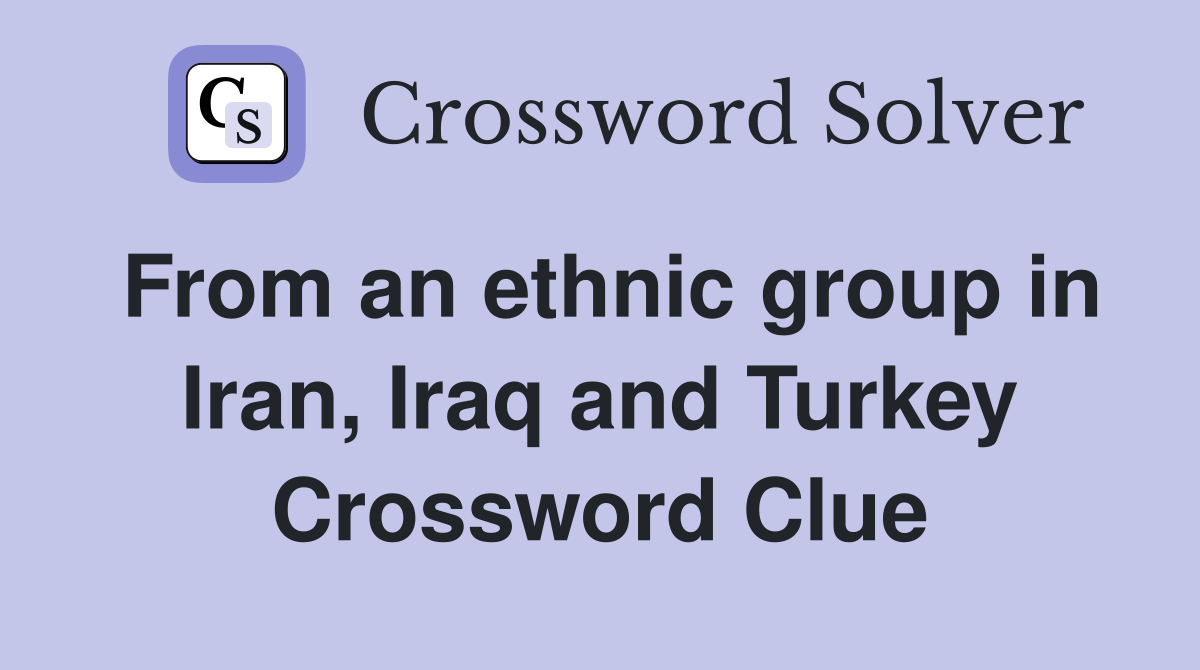 From an ethnic group in Iran, Iraq and Turkey Crossword Clue
