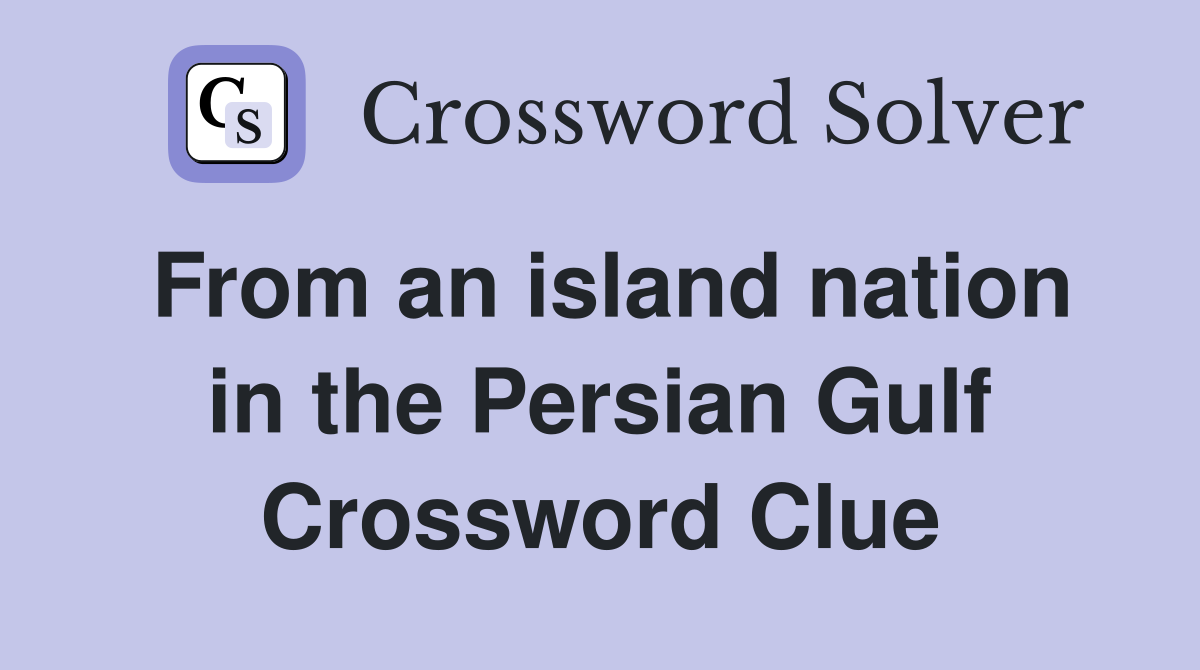 From an island nation in the Persian Gulf Crossword Clue