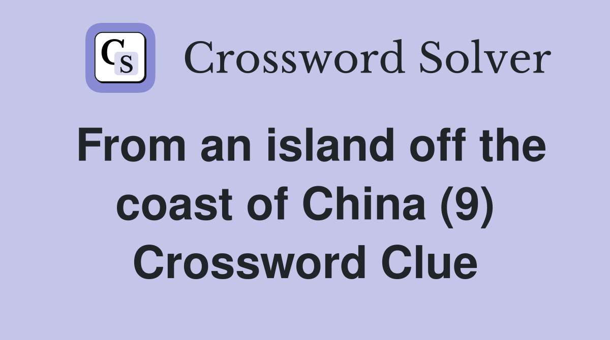 From an island off the coast of China (9) Crossword Clue