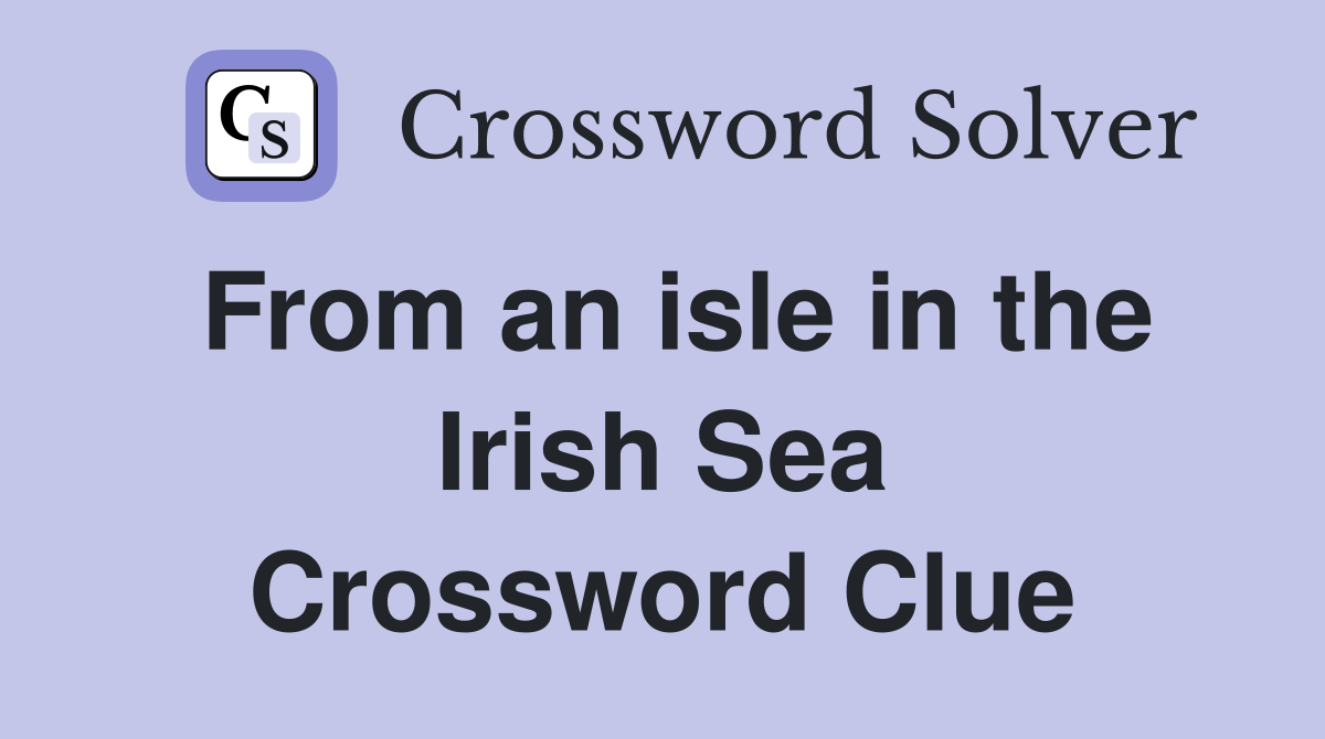From an isle in the Irish Sea Crossword Clue