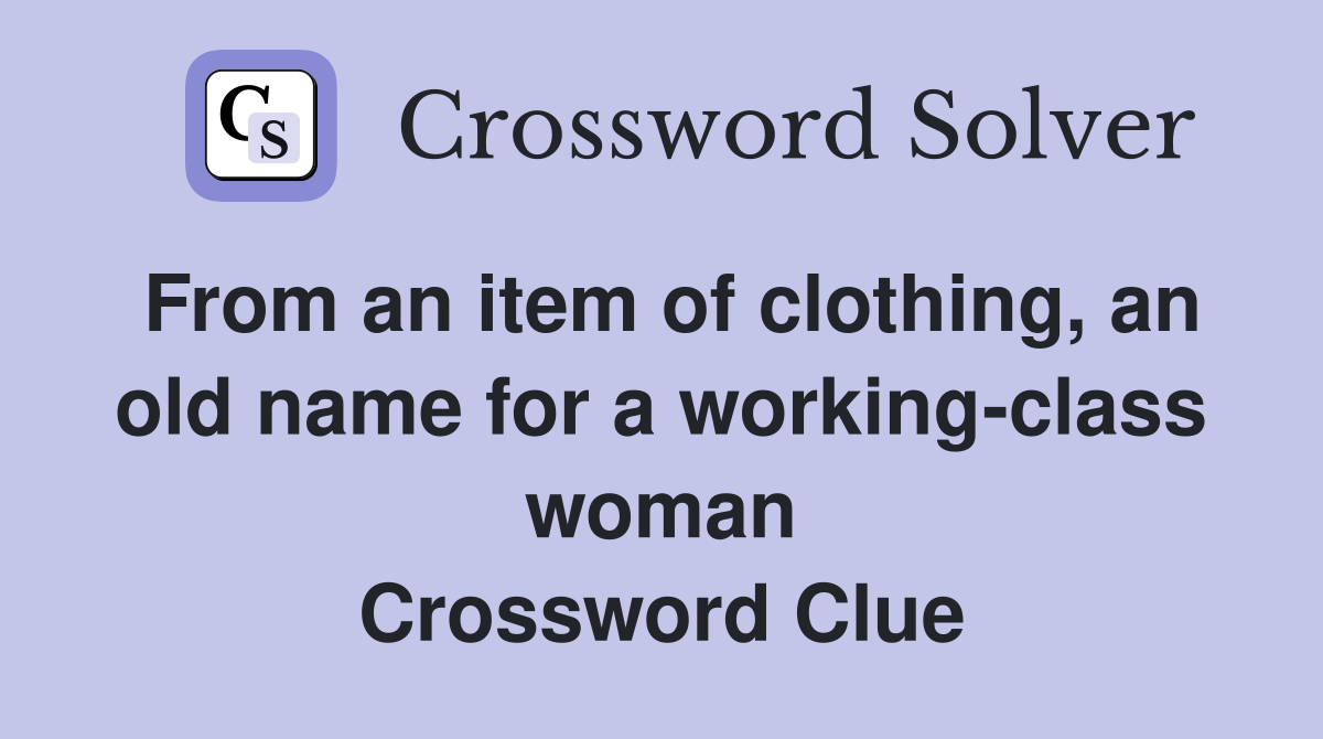From an item of clothing, an old name for a working-class woman Crossword Clue