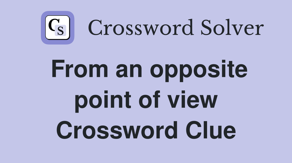 From an opposite point of view Crossword Clue