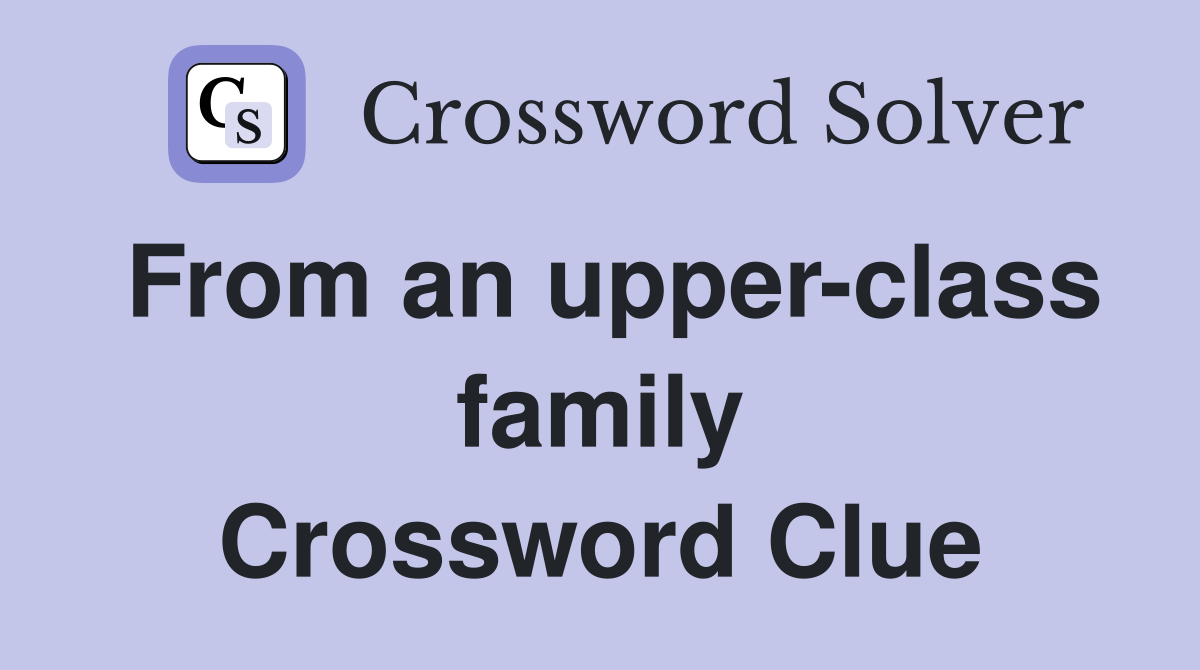 From an upper-class family Crossword Clue