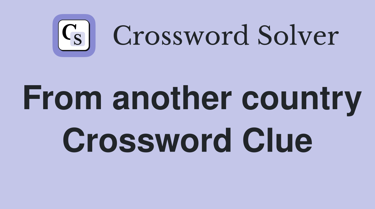 From another country Crossword Clue