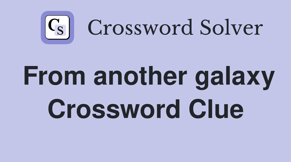 From another galaxy Crossword Clue