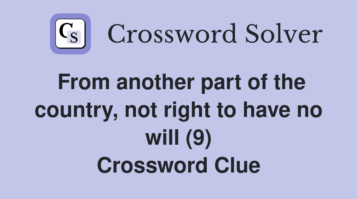 From another part of the country, not right to have no will (9) Crossword Clue