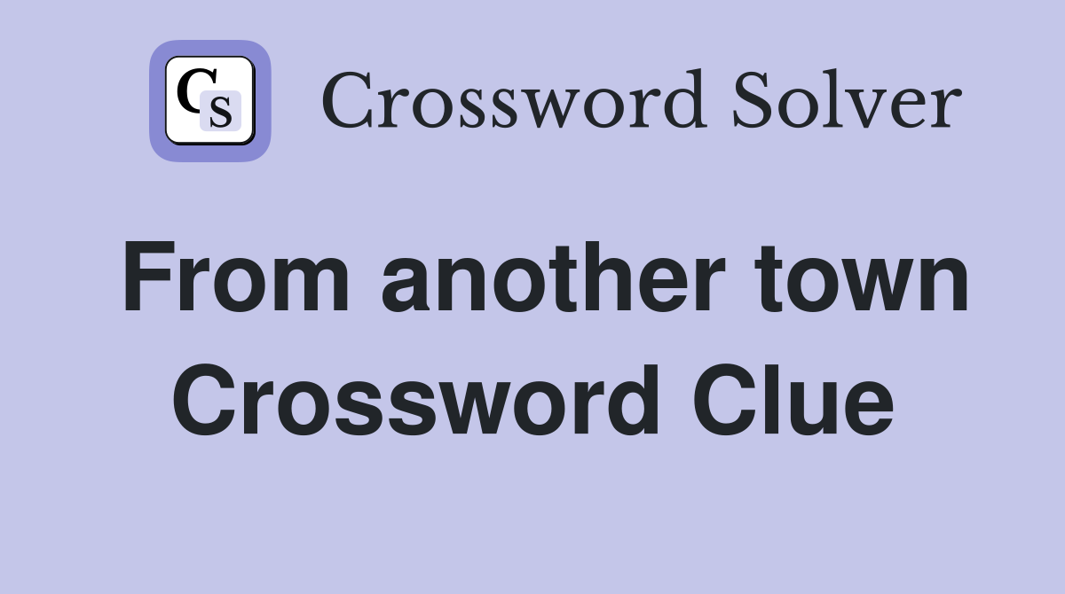 From another town Crossword Clue