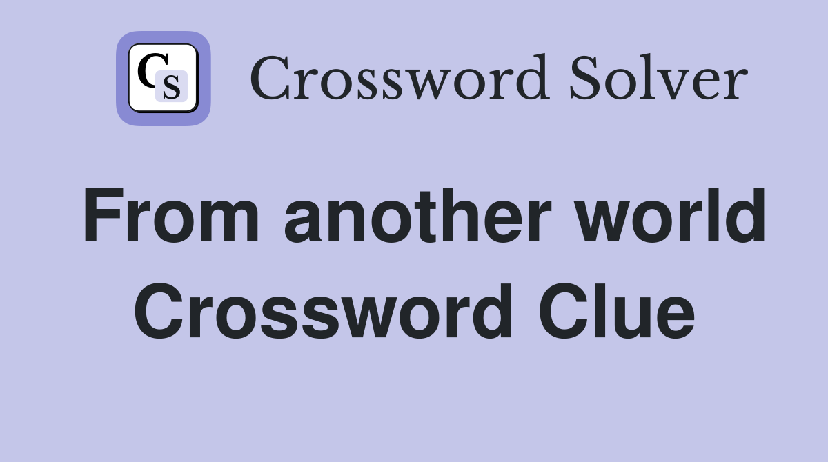 From another world Crossword Clue