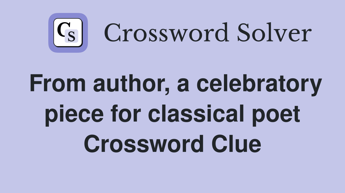 From author, a celebratory piece for classical poet Crossword Clue
