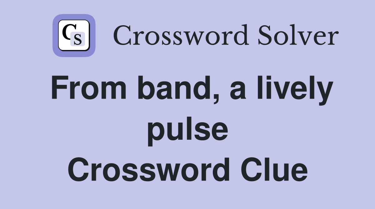 From band, a lively pulse Crossword Clue