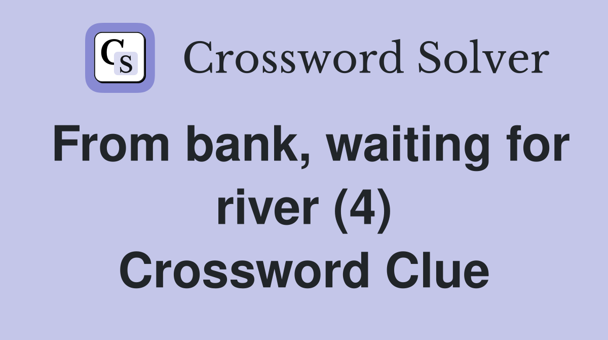 From bank, waiting for river (4) Crossword Clue