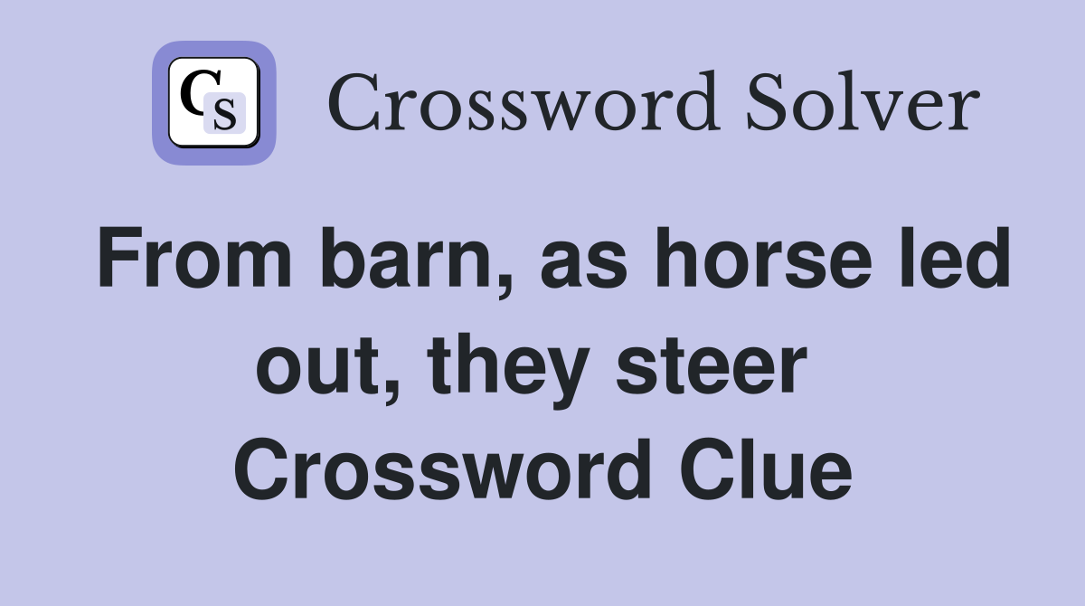 From barn, as horse led out, they steer  Crossword Clue