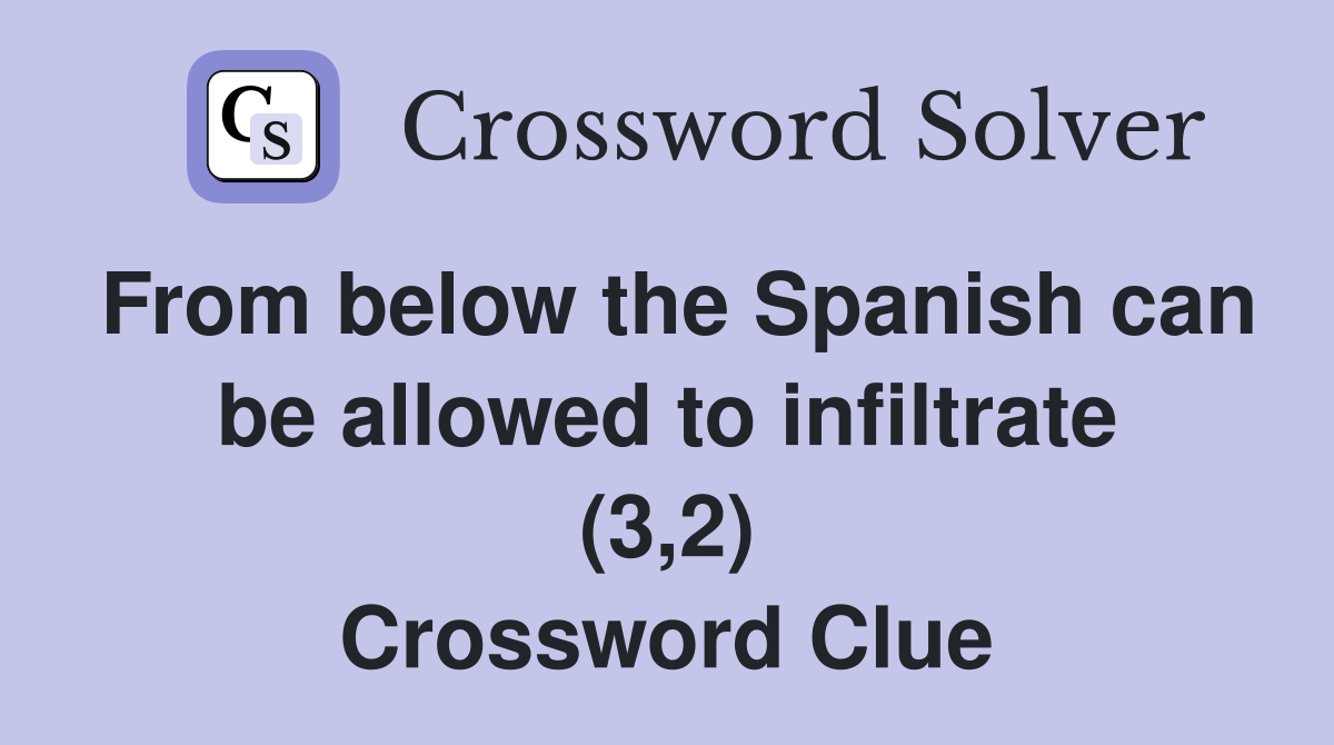 From below the Spanish can be allowed to infiltrate (3,2) Crossword Clue