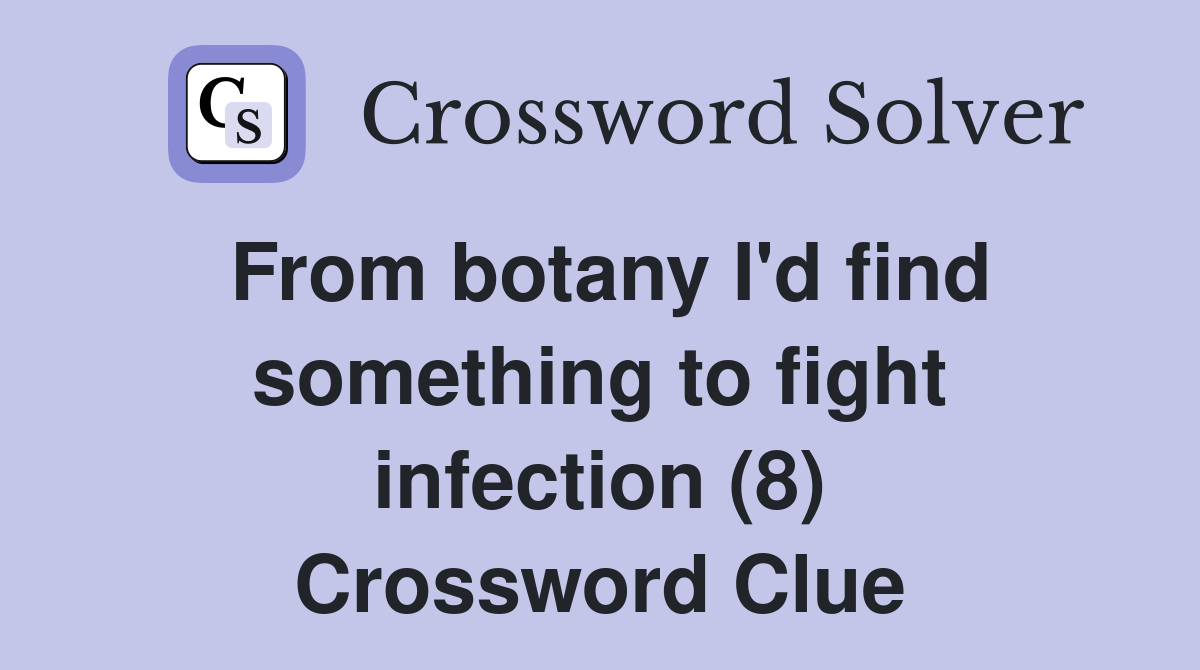 From botany I'd find something to fight infection (8) Crossword Clue