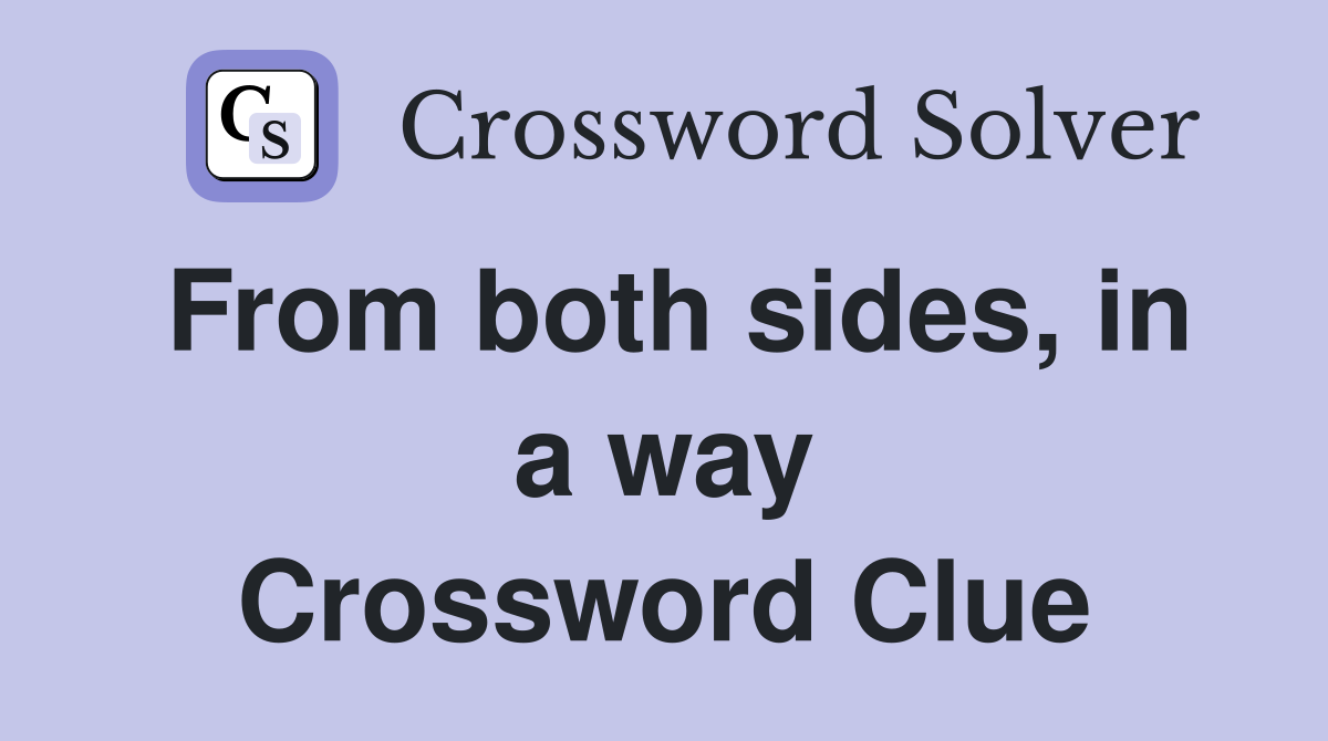 From both sides, in a way Crossword Clue