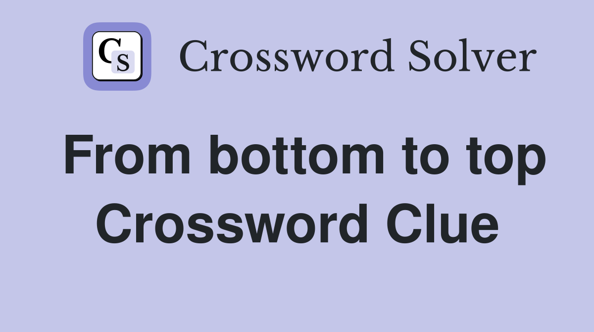 From bottom to top Crossword Clue