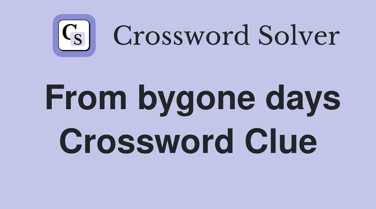 From bygone days Crossword Clue