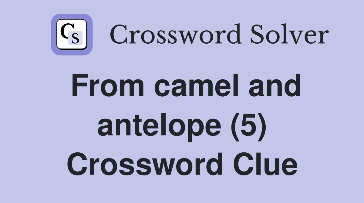 From camel and antelope (5) Crossword Clue
