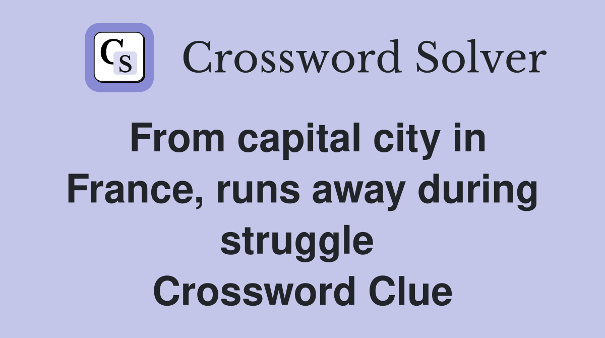 From capital city in France, runs away during struggle  Crossword Clue