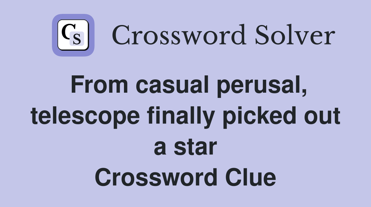 From casual perusal, telescope finally picked out a star Crossword Clue