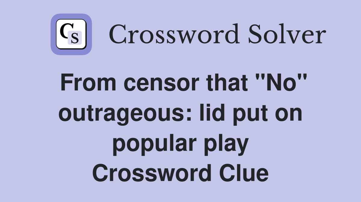 From censor that "No" outrageous: lid put on popular play Crossword Clue