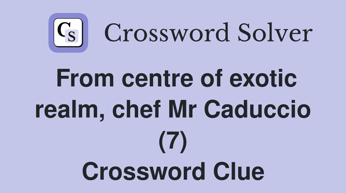 From centre of exotic realm, chef Mr Caduccio (7) Crossword Clue