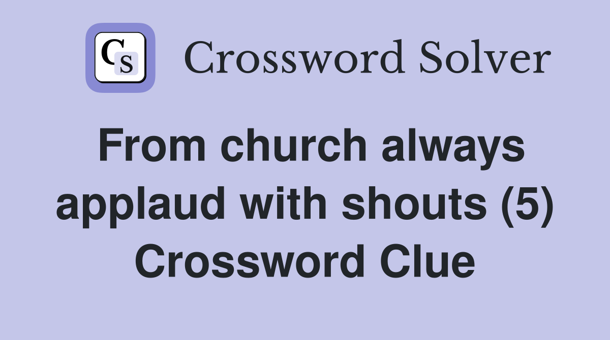 From church always applaud with shouts (5) Crossword Clue