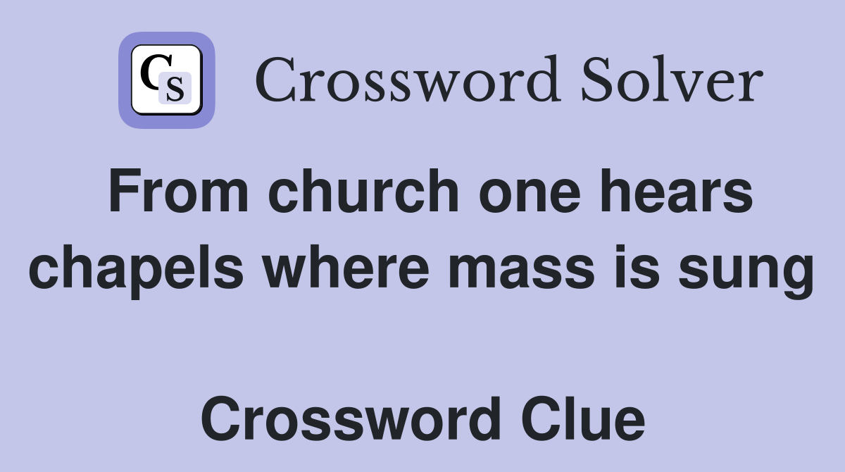 From church one hears chapels where mass is sung  Crossword Clue