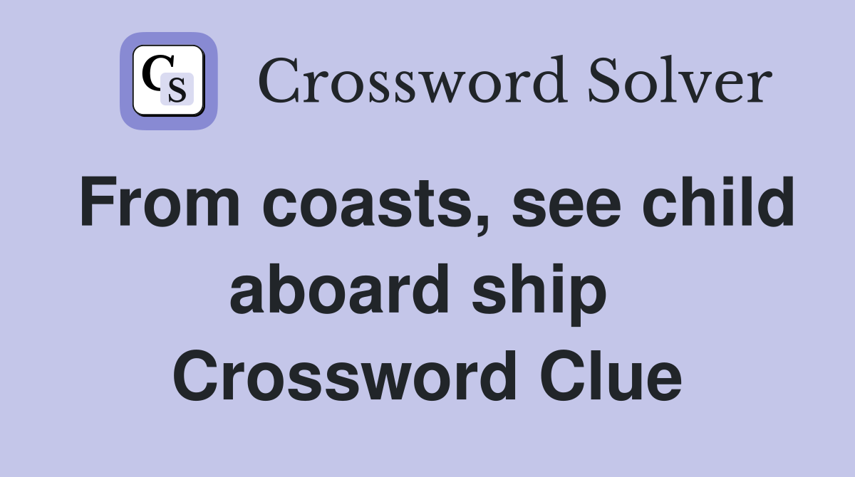 From coasts, see child aboard ship  Crossword Clue
