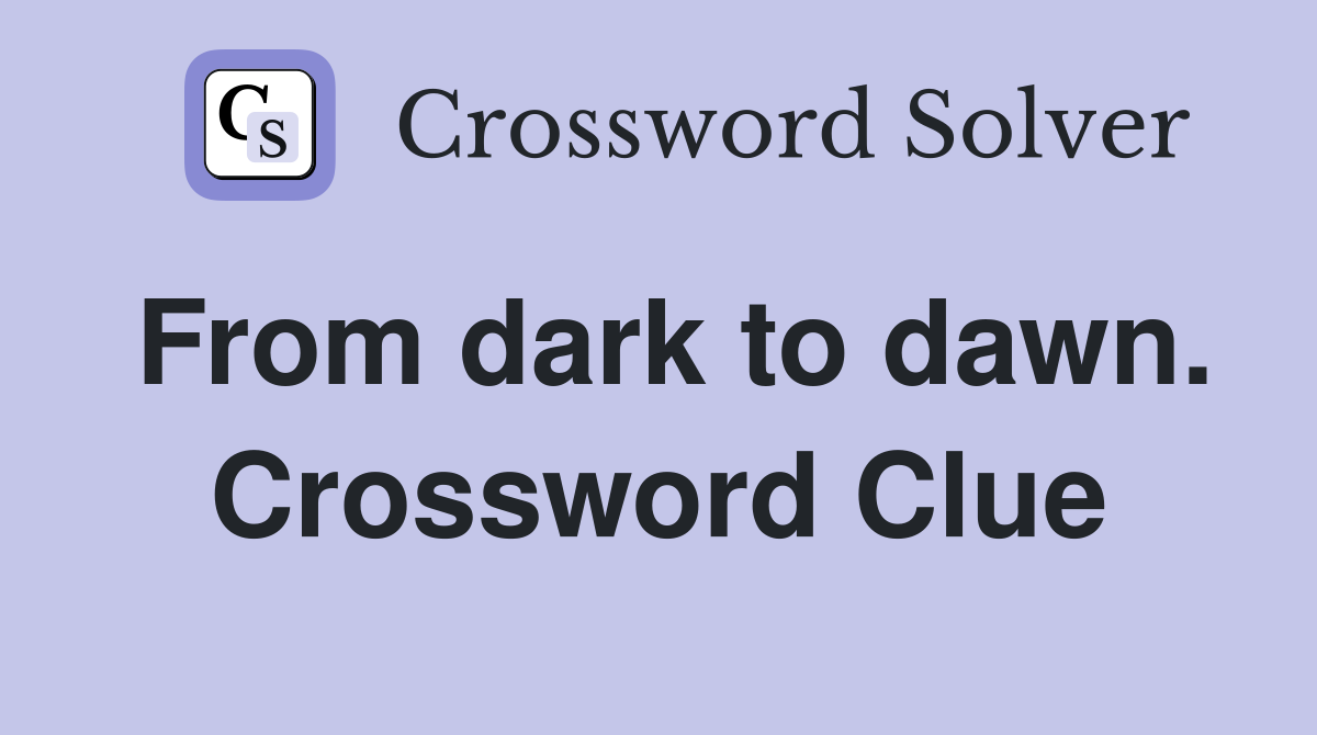 From dark to dawn. Crossword Clue
