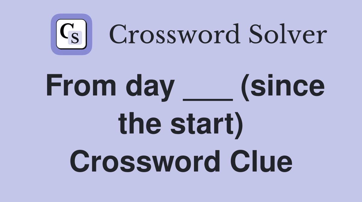 From day ___ (since the start) Crossword Clue