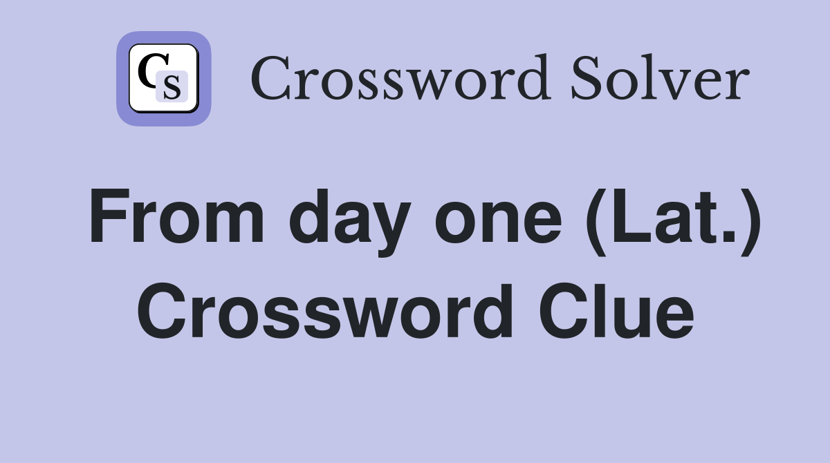 From day one (Lat.) Crossword Clue