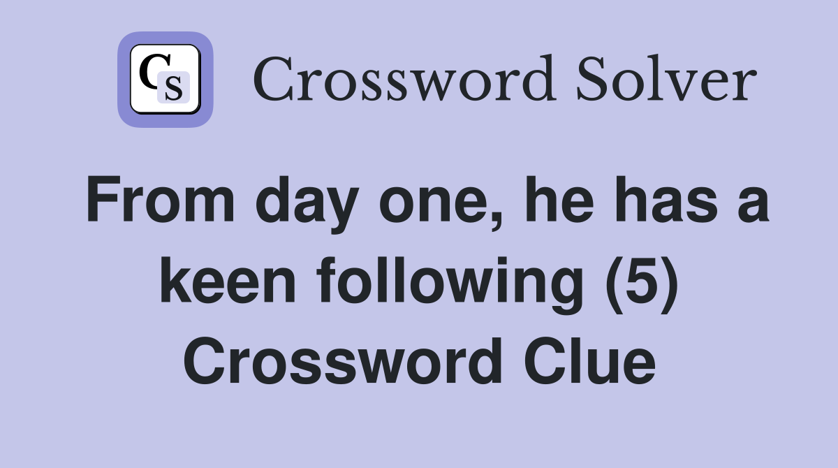 From day one, he has a keen following (5) Crossword Clue