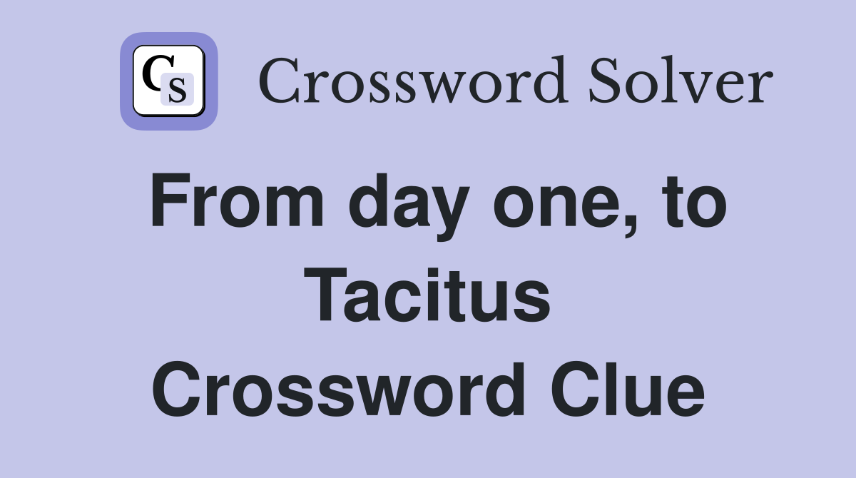 From day one, to Tacitus Crossword Clue