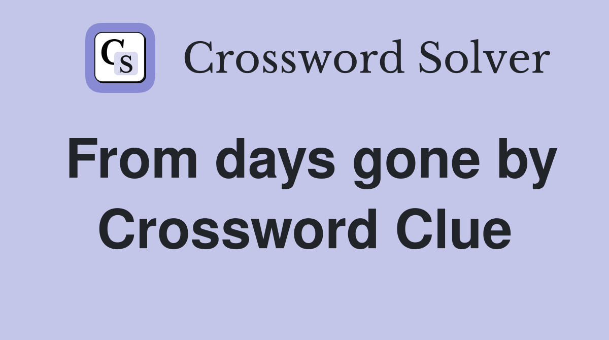 From days gone by Crossword Clue