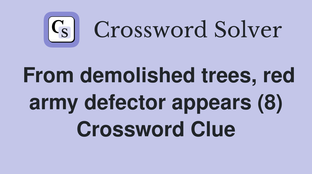 From demolished trees, red army defector appears (8) Crossword Clue