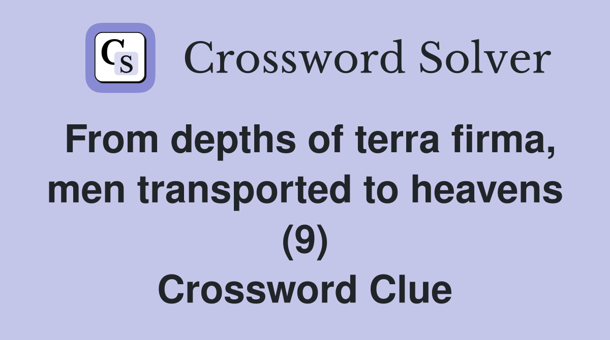 From depths of terra firma, men transported to heavens (9) Crossword Clue