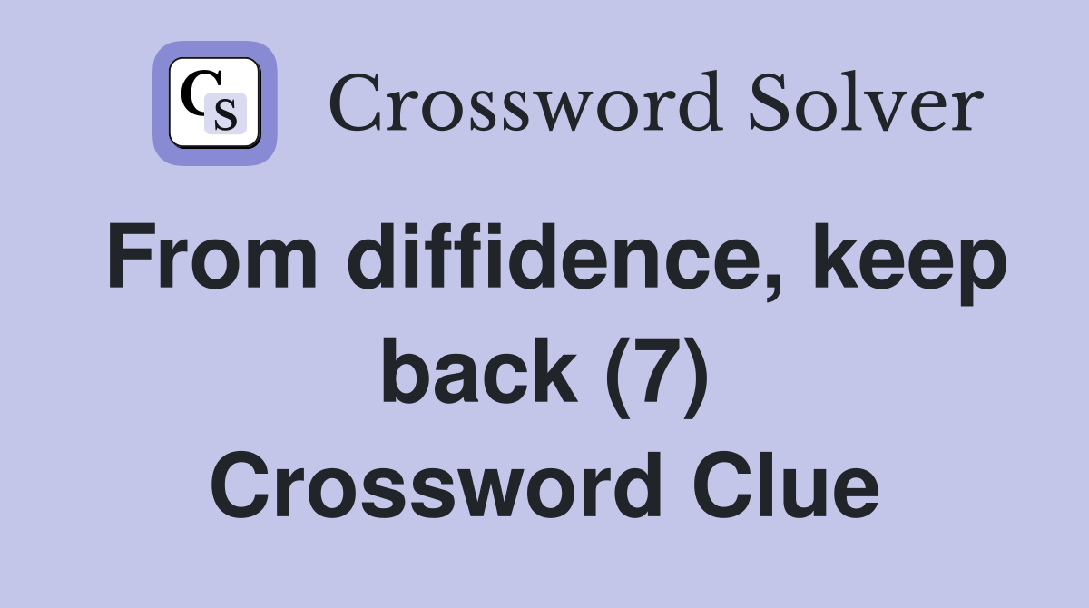 From diffidence, keep back (7) Crossword Clue