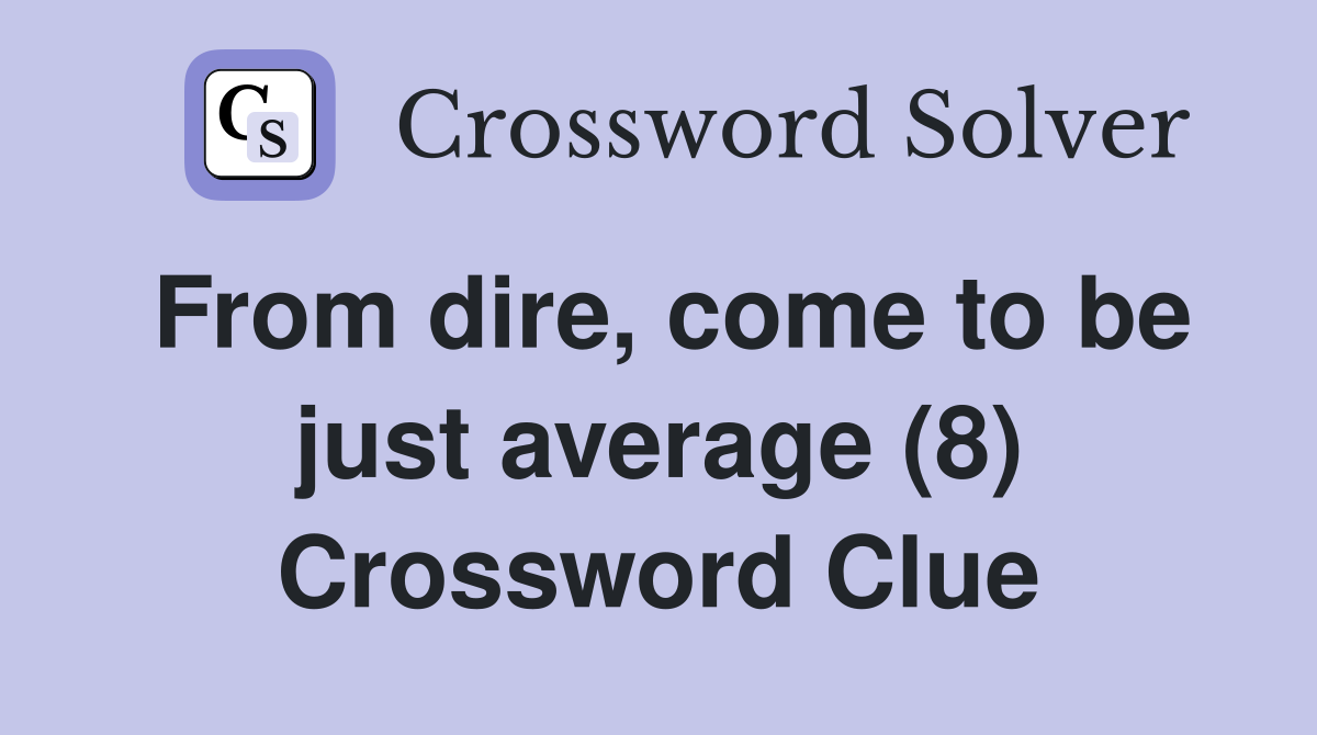 From dire, come to be just average (8) Crossword Clue