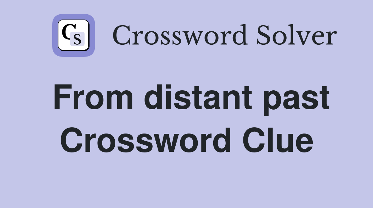 From distant past Crossword Clue