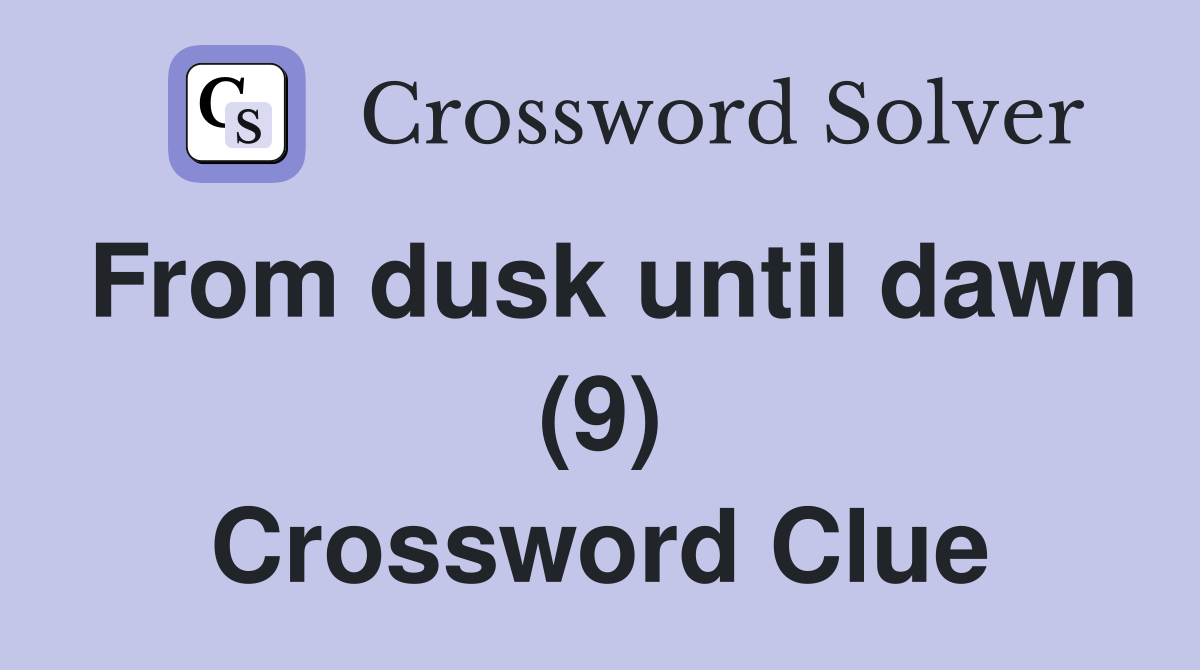 From dusk until dawn (9) Crossword Clue