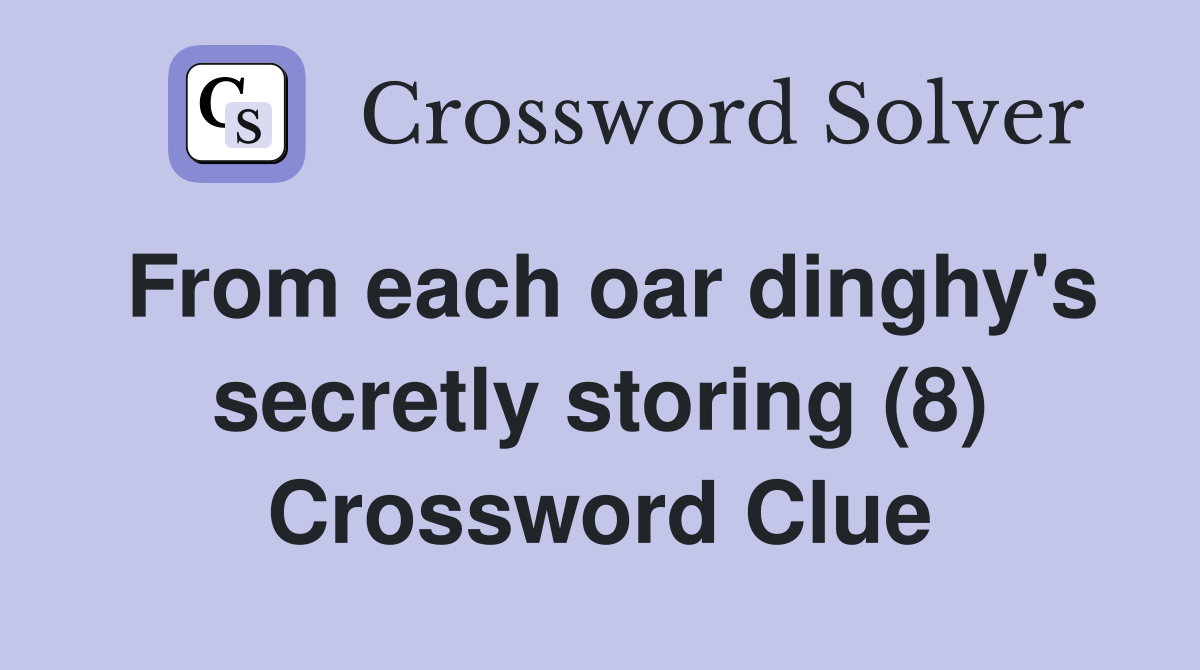 From each oar dinghy's secretly storing (8) Crossword Clue