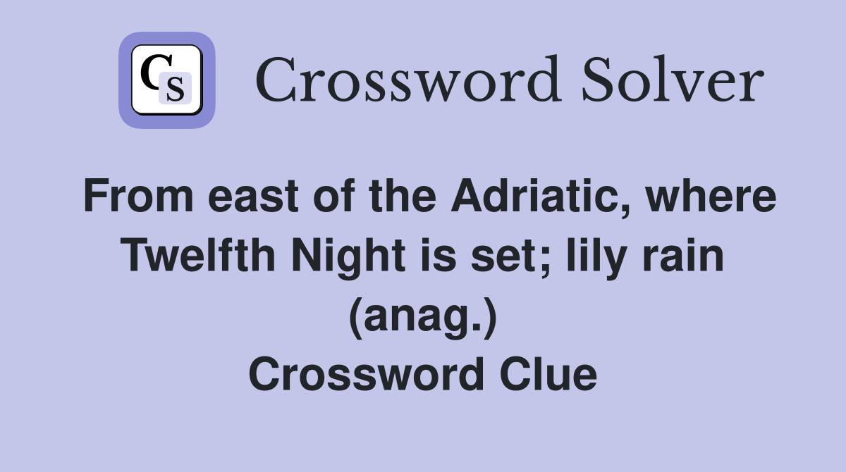 From east of the Adriatic, where Twelfth Night is set; lily rain (anag.) Crossword Clue