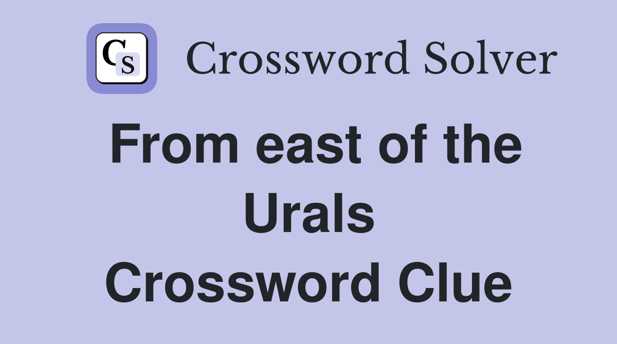 From east of the Urals Crossword Clue