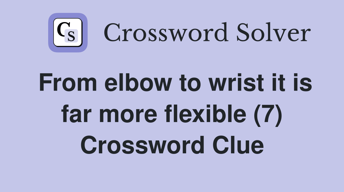 From elbow to wrist it is far more flexible (7) Crossword Clue