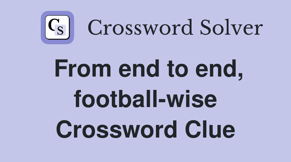 From end to end, football-wise Crossword Clue