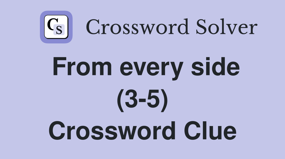 From every side (3-5) Crossword Clue